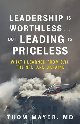 A vezetés értéktelen... de a vezetés megfizethetetlen: Amit 9/11-ből, az NFL-ből és Ukrajnából tanultam. - Leadership Is Worthless...But Leading Is Priceless: What I Learned from 9/11, the Nfl, and Ukraine