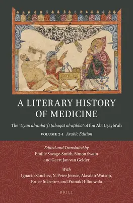 Az orvostudomány irodalomtörténete: Ibn Abī Uṣa ʿuyūn Al-Anbāʾ Fī ṭabaqāt Al-Aṭibbāʾ of Ibn Abī Uṣa - A Literary History of Medicine: The ʿuyūn Al-Anbāʾ Fī ṭabaqāt Al-Aṭibbāʾ Of Ibn Abī Uṣa