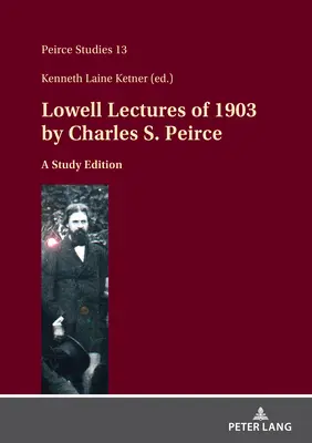 Charles S. Peirce 1903-as Lowell-előadásai: Peirce: A Study Edition - Lowell Lectures of 1903 by Charles S. Peirce: A Study Edition