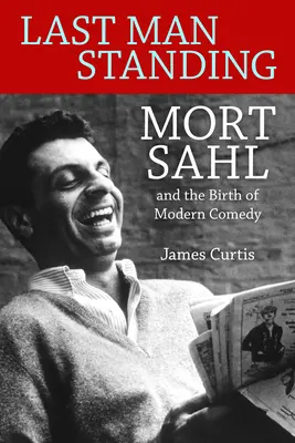 Last Man Standing: Mort Sahl és a modern komédia születése - Last Man Standing: Mort Sahl and the Birth of Modern Comedy