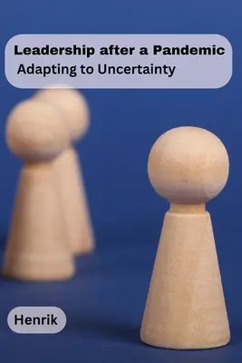 Vezetés egy járvány után: A bizonytalansághoz való alkalmazkodás - Leadership after a Pandemic: Adapting to Uncertainty