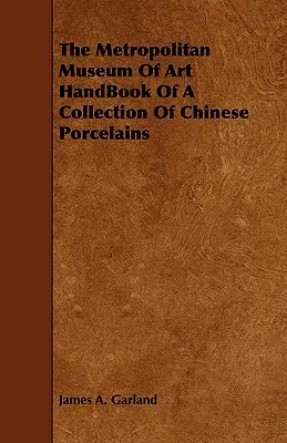 The Metropolitan Museum Of Art A kínai porcelángyűjtemény kézikönyve - The Metropolitan Museum Of Art HandBook Of A Collection Of Chinese Porcelains