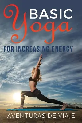 Alapvető jóga az energia növeléséért: Jógaterápia a revitalizációért és az energia növeléséért - Basic Yoga for Increasing Energy: Yoga Therapy for Revitalization and Increasing Energy