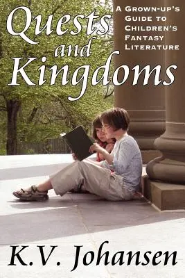 Küldetések és királyságok: A felnőttek kalauza a gyermek fantasy irodalomhoz - Quests and Kingdoms: A Grown-Up's Guide to Children's Fantasy Literature