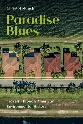 Paradise Blues: Utazás az amerikai környezetvédelem történetében - Paradise Blues: Travels through American Environmental History