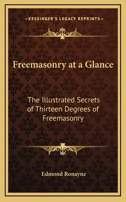 Szabadkőművesség egy pillantásra: A szabadkőművesség tizenhárom fokozatának illusztrált titkai - Freemasonry at a Glance: The Illustrated Secrets of Thirteen Degrees of Freemasonry