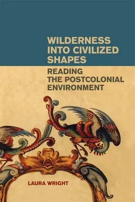 A vadon civilizált formákba öntése: Reading the Postcolonial Environment - Wilderness Into Civilized Shapes: Reading the Postcolonial Environment