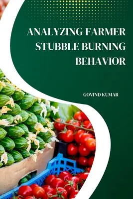 A gazdák avarégetési magatartásának elemzése - Analyzing Farmer Stubble Burning Behavior