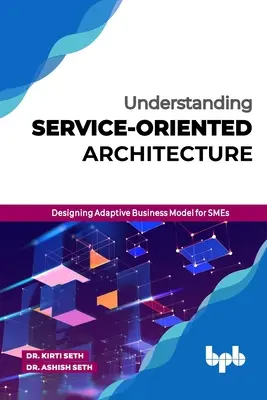 A szolgáltatásorientált architektúra megértése: Adaptív üzleti modell tervezése kkv-k számára - Understanding Service-Oriented Architecture: Designing Adaptive Business Model for SMEs