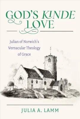 Isten kedves szeretete: Julian of Norwich népnyelvi kegyelemteológiája - God's Kinde Love: Julian of Norwich's Vernacular Theology of Grace