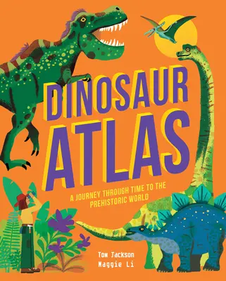 Dinoszaurusz atlasz: A Journey Through Time to the Prehistoric World: A Journey Through Time to the Prehistoric World (Időutazás az őskori világba) - Dinosaur Atlas: A Journey Through Time to the Prehistoric World