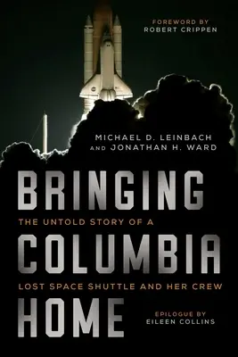 A Columbia hazahozása: Az elveszett űrsikló és legénységének el nem mondott története - Bringing Columbia Home: The Untold Story of a Lost Space Shuttle and Her Crew