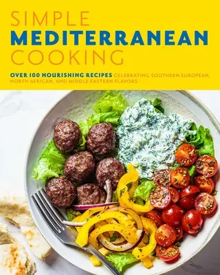 Egyszerű mediterrán konyha: Több mint 100 tápláló recept a dél-európai, észak-afrikai és közel-keleti ízek ünneplésével - Simple Mediterranean Cooking: Over 100 Nourishing Recipes Celebrating Southern European, North African, and Middle Eastern Flavors