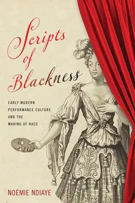 A feketeség forgatókönyvei: Early Modern Performance Culture and the Making of Race - Scripts of Blackness: Early Modern Performance Culture and the Making of Race