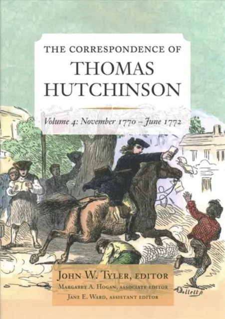 Thomas Hutchinson levelezése: 1770. november-1772. június 4. kötet - The Correspondence of Thomas Hutchinson: November 1770-June 1772 Volume 4