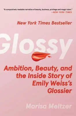 Fényes: Ambíció, szépség és az Emily Weiss's Glossier belső története - Glossy: Ambition, Beauty, and the Inside Story of Emily Weiss's Glossier