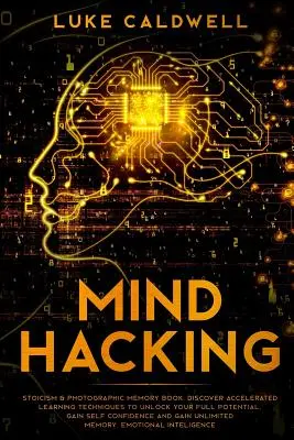 Mind Hacking: A sztoicizmus és a fotografikus emlékezet könyv. Fedezze fel a gyorsított tanulási technikákat, hogy felszabadítsa teljes potenciálját. Szerezzen önmaga - Mind Hacking: Stoicism & Photographic Memory book. Discover Accelerated Learning Techniques to Unlock your Full Potential. Gain Self