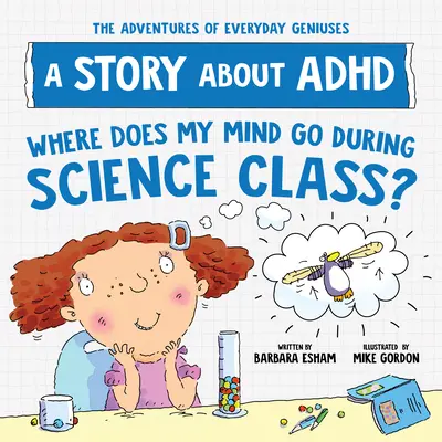 Hová tűnnek az elmémben a természettudományos órák alatt? Egy történet az ADHD-ról - Where Does My Mind Go During Science Class?: A Story about ADHD