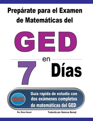 Preprate para el Examen de Matemticas del GED en 7 Das: GED matematika vizsgafeladat: Gua rpida de estudio con dos exmenes completos de matemticas del GED - Preprate para el Examen de Matemticas del GED en 7 Das: Gua rpida de estudio con dos exmenes completos de matemticas del GED