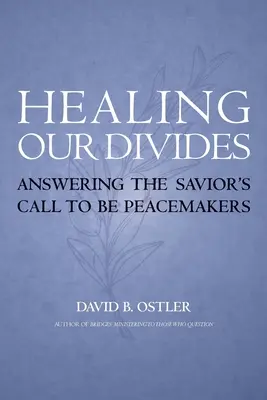 Healing Our Divides: Válaszolva a Megváltó hívására, hogy béketeremtők legyünk - Healing Our Divides: Answering the Savior's Call to Be Peacemakers