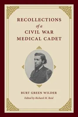 Egy polgárháborús egészségügyi kadét visszaemlékezései: Burt Green Wilder - Recollections of a Civil War Medical Cadet: Burt Green Wilder