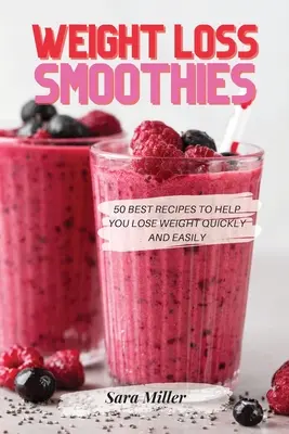 Weight Loss Smoothies: 50 legjobb receptek, hogy segítsen fogyni gyorsan és könnyen - Weight Loss Smoothies: 50 Best Recipes to Help You Lose Weight Quickly and Easily