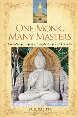 Egy szerzetes, sok mester: Egy egyszerű buddhista utazó vándorlásai - One Monk, Many Masters: The Wanderings of a Simple Buddhist Traveler