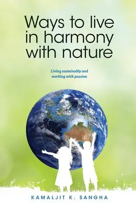 Hogyan éljünk harmóniában a természettel: Fenntarthatóan élni és szenvedéllyel dolgozni - Ways to Live in Harmony with Nature: Living Sustainably and Working with Passion