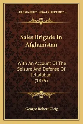 Értékesítési dandár Afganisztánban: Jellalabad elfoglalásáról és védelméről szóló beszámolóval - Sales Brigade In Afghanistan: With An Account Of The Seizure And Defense Of Jellalabad