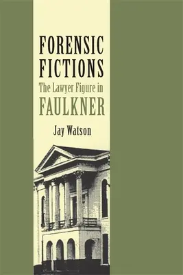 Törvényszéki fikciók: The Lawyer Figure in Faulkner - Forensic Fictions: The Lawyer Figure in Faulkner