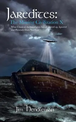 Jaredites: A hiányzó X civilizáció: Amit a klasszikus régészek eltitkoltak, figyelmen kívül hagytak és úgy tesznek, mintha nem is létezne - Jaredites: The Missing Civilization X: What Classical Archaeologists Have Covered Up, Ignored and Pretends Does Not Exist