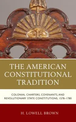 Az amerikai alkotmányos hagyomány: Gyarmati charták, szövetségek és forradalmi állami alkotmányok, 1578-1780 - The American Constitutional Tradition: Colonial Charters, Covenants, and Revolutionary State Constitutions, 1578-1780