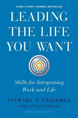 A kívánt élet vezetése: Készségek a munka és az élet integrálásához - Leading the Life You Want: Skills for Integrating Work and Life