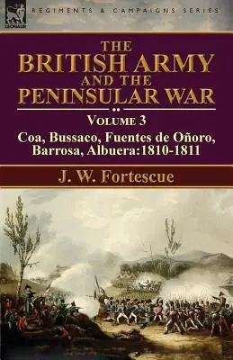 A brit hadsereg és a félszigeti háború: 3. kötet - Coa, Bussaco, Barrosa, Fuentes de Ooro, Albuera:1810-1811 - The British Army and the Peninsular War: Volume 3-Coa, Bussaco, Barrosa, Fuentes de Ooro, Albuera:1810-1811