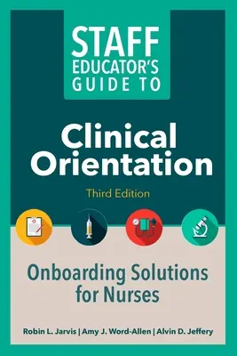 A személyzet oktatójának útmutatója a klinikai orientációhoz, harmadik kiadás: Bevezetési megoldások ápolók számára - Staff Educator's Guide to Clinical Orientation, Third Edition: Onboarding Solutions for Nurses