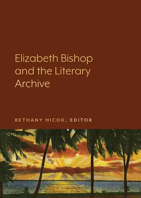 Elizabeth Bishop és az irodalmi archívum - Elizabeth Bishop and the Literary Archive