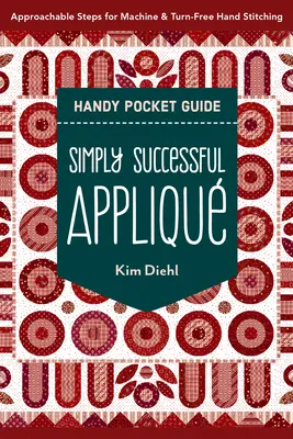 Egyszerűen sikeres applikációk Handy Pocket Guide: Megközelíthető lépések a gépi és fordulatmentes kézi varráshoz - Simply Successful Appliqu Handy Pocket Guide: Approachable Steps for Machine & Turn-Free Hand Stitching