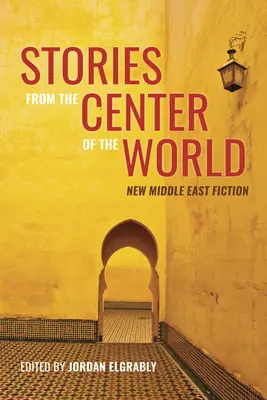 Történetek a világ közepéről: Új közel-keleti fikciók - Stories from the Center of the World: New Middle East Fiction