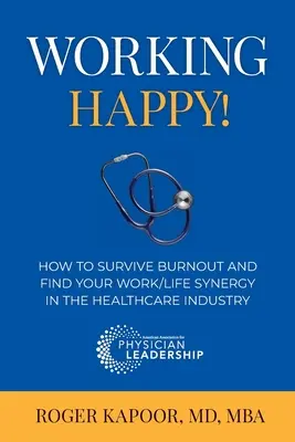 Boldogan dolgozni! Hogyan lehet túlélni a kiégést és megtalálni a munka/élet szinergiáját az egészségügyi ágazatban - Working Happy! How to Survive Burnout and Find Your Work/Life Synergy in the Healthcare Industry