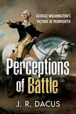 Perceptions of Battle: George Washington monmouthi győzelme - Perceptions of Battle: George Washington's Victory at Monmouth