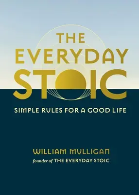 A mindennapi sztoikus: Egyszerű szabályok a jó élethez - The Everyday Stoic: Simple Rules for a Good Life