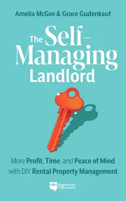 The Self-Managing Landlord: Több nyereség, idő és nyugalom a barkácsbérlemény-kezeléssel - The Self-Managing Landlord: More Profit, Time, and Peace of Mind with DIY Rental Property Management