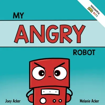 Az én dühös robotom: Gyermekeknek szóló szociális érzelmi könyv a düh és az agresszió érzelmeinek kezeléséről - My Angry Robot: A Children's Social Emotional Book About Managing Emotions of Anger and Aggression