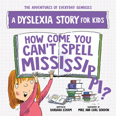 Hogyhogy nem tudod betűzni Mississippit? A Dyslexia Story for Kids - How Come You Can't Spell Mississippi?: A Dyslexia Story for Kids