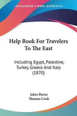 Segédkönyv a keletre utazók számára: Egyiptomot, Palesztinát, Törökországot, Görögországot és Olaszországot is beleértve - Help Book For Travelers To The East: Including Egypt, Palestine, Turkey, Greece And Italy