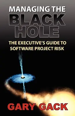 A fekete lyuk kezelése: A vezető útmutatója a szoftverprojektek kockázatához - Managing the Black Hole: The Executive's Guide to Software Project Risk