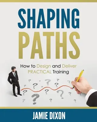 Shaping Paths: Hogyan tervezzünk és valósítsunk meg PRAKTIKAI képzést - Shaping Paths: How to Design and Deliver PRACTICAL Training