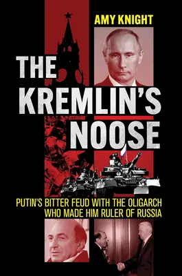 A Kreml hurokja: Putyin keserű viszálya az oligarchával, aki Oroszország uralkodójává tette őt - The Kremlin's Noose: Putin's Bitter Feud with the Oligarch Who Made Him Ruler of Russia