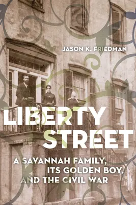 Liberty Street: Egy savannahi család, az aranyifjú és a polgárháború - Liberty Street: A Savannah Family, Its Golden Boy, and the Civil War