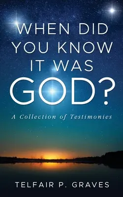 Mikor tudtad meg, hogy Isten volt? Tanúságtételek gyűjteménye - When Did You Know It Was God?: A Collection of Testimonies